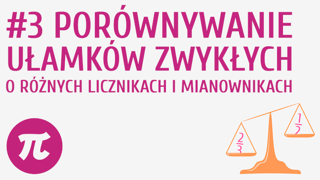 Porównywanie ułamków zwykłych o różnych licznikach i mianownikach