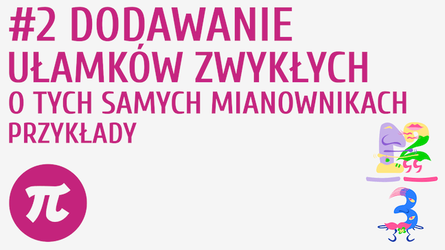 Dodawanie ułamków zwykłych o tych samych mianownikach - przykłady