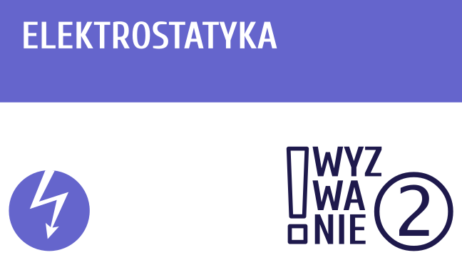 WYZWANIE ② Elektrostatyka