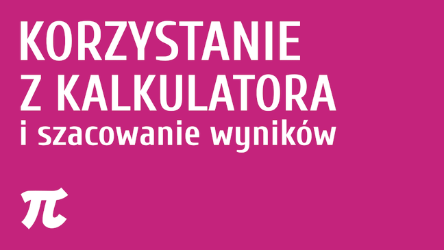 Korzystanie z kalkulatora i szacowanie wyników