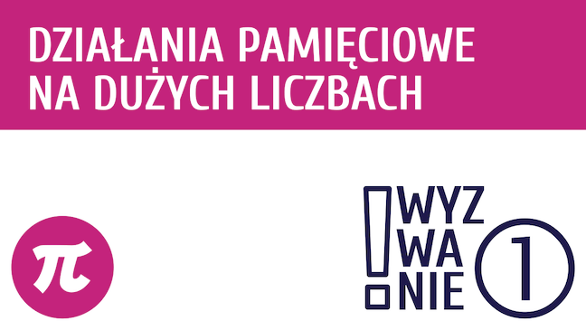 WYZWANIE ① Działania pamięciowe na dużych liczbach