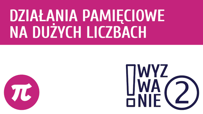 WYZWANIE ② Działania pamięciowe na dużych liczbach