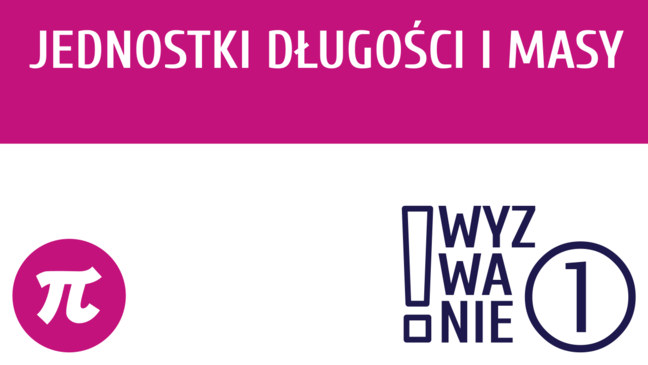 WYZWANIE ① Jednostki długości i masy