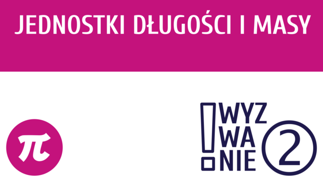 WYZWANIE ② Jednostki długości i masy