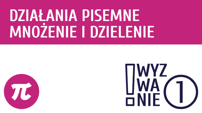 WYZWANIE ① Działania pisemne - mnożenie i dzielenie