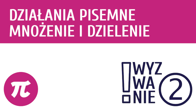 WYZWANIE ② Działania pisemne - mnożenie i dzielenie