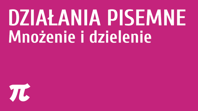 Działania pisemne - mnożenie i dzielenie