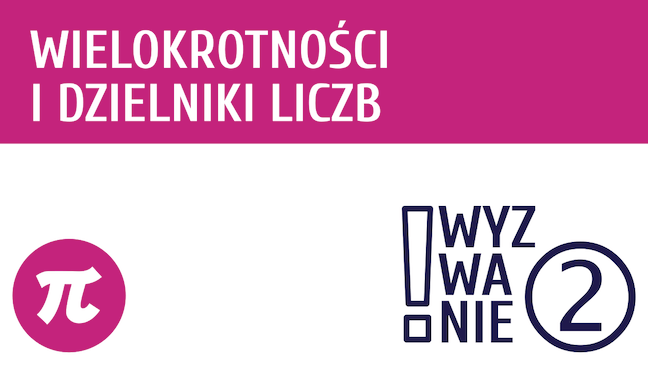 WYZWANIE ② Wielokrotności i dzielniki liczb