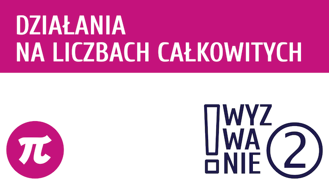 WYZWANIE ② Działania na liczbach całkowitych