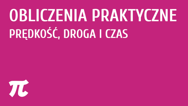 Obliczenia praktyczne - prędkość, droga i czas