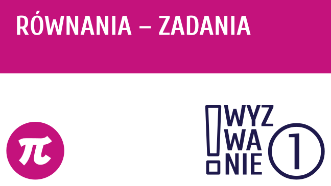 WYZWANIE ① Równania - zadania