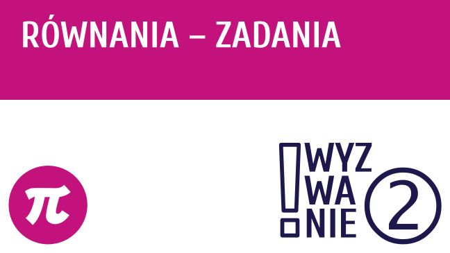 WYZWANIE ② Równania - zadania