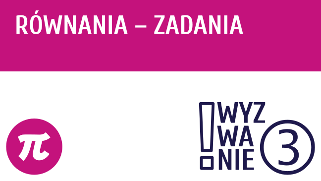 WYZWANIE ③ Równania - zadania