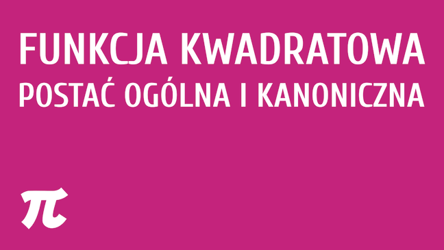 Funkcja kwadratowa - postać ogólna i kanoniczna